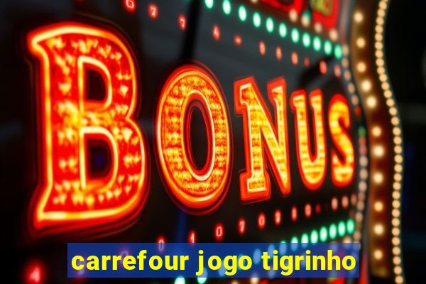 carrefour jogo tigrinho